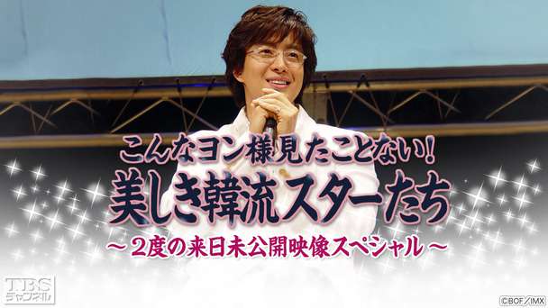 こんなヨン様見たことない！美しき韓流スターたち〜2度の来日未公開映像スペシャル〜