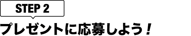 [STEP2]プレゼントに応募しよう